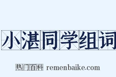 小湛同学组词是什么意思的图片